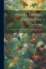 Fishes, Living And Fossil: An Outline Of Their Forms And Probable Relationships af Bashford Dean