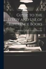 Guide to the Study and Use of Reference Books: A Manual for Librarians, Teachers and Students af Anonymous