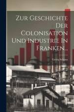 Zur Geschichte Der Colonisation Und Industrie In Franken... af Georg Schanz