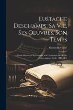 Eustache Deschamps, Sa Vie, Ses Oeuvres, Son Temps: Étude Historique Et Littéraire Sur La Seconde Moitié Du Quatorzième Sièole, 1346-1406 af Gaston Raynaud