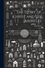 The Story of Christ and His Apostles: A Pleasing Narrative in Easy Language of the Walks and Talks With Jesus Including Lives of the Apostles; Illustr af John Rusk