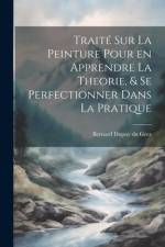 Traité sur la peinture pour en apprendre la theorie, & se perfectionner dans la pratique af Bernard Dupuy Du Grez
