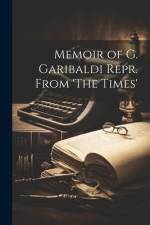 Memoir of G. Garibaldi Repr. From 'The Times' af Anonymous