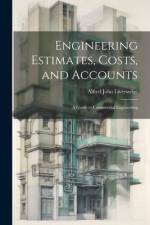 Engineering Estimates, Costs, and Accounts: A Guide to Commercial Engineering af Alfred John Liversedge