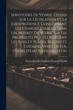 Servitudes De Voirie. Études Sur La Législation Et La Jurisprudence Concernant Les Charges Établies Dans Un Intérêt De Voirie Sur Les Proprietés Privé af Louis-Joseph-Delphin Feraud-Giraud