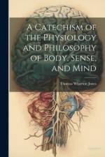 A Catechism of the Physiology and Philosophy of Body, Sense, and Mind af Thomas Wharton Jones