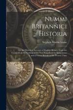 Nummi Britannici Historia: Or, an Historical Account of English Money: From the Conquest to the Uniting of the Two Kingdoms by King James I. and af Stephen Martin Leake