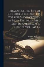 Memoir of the Life of Richard H. Lee, and his Correspondence With the Most Distinguished Men in America and Europe Volume 1-2 af Richard Henry Lee
