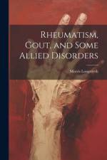 Rheumatism, Gout, and Some Allied Disorders af Morris Longstreth