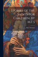 Stories of the Saints for Children, by M.F.S