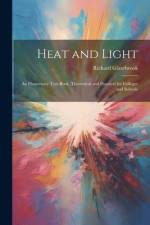 Heat and Light: An Elementary Text-Book, Theoretical and Practical for Colleges and Schools af Richard Glazebrook