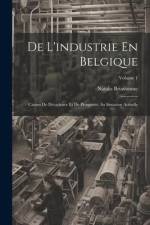 De L'industrie En Belgique: Causes De Décadence Et De Prospérité. Sa Situation Actuelle; Volume 1 af Natalis Briavoinne