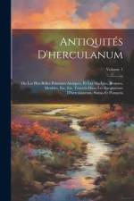 Antiquités D'herculanum: Ou Les Plus Belles Peintures Antiques, Et Les Marbres, Bronzes, Meubles, Etc. Etc. Trouvés Dans Les Excavations D'herc af Anonymous