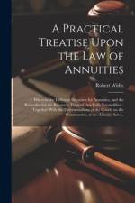 A Practical Treatise Upon the Law of Annuities: Wherein the Different Securities for Annuities, and the Remedies for the Recovery Thereof, Are Fully E af Robert Withy