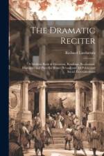 The Dramatic Reciter: A Modern Book of Elocution, Readings, Recitations, Dialogues and Plays for Home, School and All Public and Social Ente af Richard Linthicum