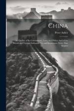 China: An Outline of Its Government, Laws, and Policy: And of the British and Foreign Embassies To, and Intercourse With, Tha af Peter Auber
