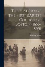 The History of the First Baptist Church of Boston (1655-1899) af Nathan E. Wood