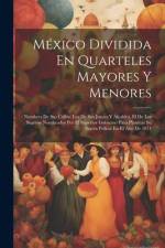 México Dividida En Quarteles Mayores Y Menores: Nombres De Sus Calles: Los De Sus Jueces Y Alcaldes, El De Los Sugeros Nombrados Por El Superior Gobie af Anonymous