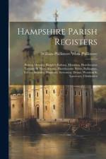 Hampshire Parish Registers: Penton Mewsey, Knight's Enham, Monxton, Hurstbourne Tarrant, St Mary Bourne, Hurstbourne Priors, Bullington, Tufton, B af William Phillimore Watts Phillimore