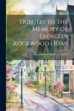Tributes to the Memory of Ebenezer Rockwood Hoar af Massachusetts Historical Society