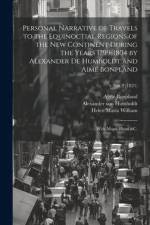 Personal Narrative of Travels to the Equinoctial Regions of the New Continent During the Years 1799-1804 by Alexander De Humboldt and Aimé Bonpland: W af Alexander von Humboldt