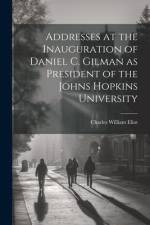 Addresses at the Inauguration of Daniel C. Gilman as President of the Johns Hopkins University af Charles William Eliot
