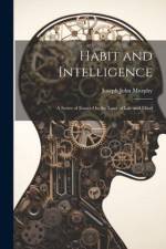 Habit and Intelligence: A Series of Essays On the Laws of Life and Mind af Joseph John Murphy