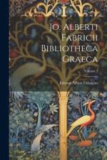 Jo. Alberti Fabricii Bibliotheca Graeca; Volume 2 af Johann Albert Fabricius