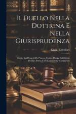 Il Duello Nella Dottrina E Nella Giurisprudenza: Studio Sui Progetti Del Nuovo Codice Penale Sul Diritto Positivo Patrio E Di Legislazione Comparata af Giulio Crivellari