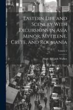 Eastern Life and Scenery With Excursions in Asia Minor, Mytilene, Crete, and Roumania; Volume 2 af Mary Adelaide Walker