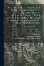 Historia Fisica Y Politica De Chile Segun Documentos Adquiridos En Esta Republica Durante Doce Años De Residencia En Ella Y Publicada Bajo Los Auspici af Claudio Gay