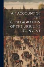 An Account of the Conflagration of the Ursuline Convent af Anonymous