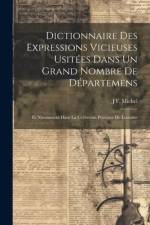 Dictionnaire Des Expressions Vicieuses Usitées Dans Un Grand Nombre De Départemens: Et Notamment Dans La Ci-Devant Province De Lorraine af J. F. Michel