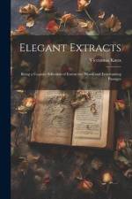Elegant Extracts: Being a Copious Selection of Instructive Moral and Entertaining Passages af Vicesimus Knox