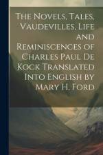The Novels, Tales, Vaudevilles, Life and Reminiscences of Charles Paul De Kock Translated Into English by Mary H. Ford af Anonymous