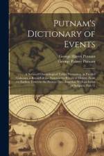 Putnam's Dictionary of Events: A Series of Chronological Tables Presenting, in Parallel Columns, a Record of the Noteworthy Events of History From th af George Palmer Putnam