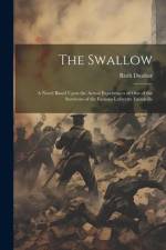 The Swallow; a Novel Based Upon the Actual Experiences of one of the Survivors of the Famous Lafayette Escadrille