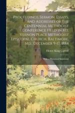 Proceedings, Sermon, Essays, and Addresses of the Centennial Methodist Conference Held in Mt. Vernon Place Methodist Episcopal Church, Baltimore, Md., af Henry King Carroll