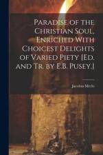 Paradise of the Christian Soul, Enriched With Choicest Delights of Varied Piety [Ed. and Tr. by E.B. Pusey.] af Jacobus Merlo