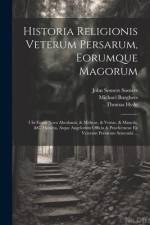 Historia Religionis Veterum Persarum, Eorumque Magorum: Ubi Etiam Nova Abrahami, & Mithrae, & Vestae, & Manetis, &c. Historia, Atque Angelorum Officia af Thomas Hyde