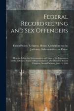 Federal Recordkeeping and sex Offenders: Hearing Before the Subcommittee on Crime of the Committee on the Judiciary, House of Representatives, One Hun af United States Congress House Commi