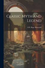 Classic Myth and Legend af A. R. Hope Moncrieff
