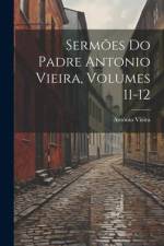 Sermões Do Padre Antonio Vieira, Volumes 11-12 af Antonio Vieira