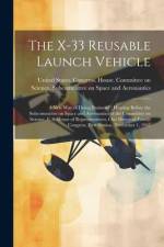 The X-33 Reusable Launch Vehicle: A new way of Doing Business?: Hearing Before the Subcommittee on Space and Aeronautics of the Committee on Science, af United States Congress House Commi