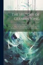 The History of German Song; an Account of the Progress of Vocal Composition in Germany, From the Time of the Minnesingers to the Present age, With Ske af Anonymous