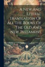 A New And Literal Translation Of All The Books Of The Old And New Testament; Volume 2 af Anonymous