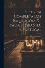 Historia Completa Das Inquisições De Italia, Hespanha, E Portugal: Con Sete Estampas... af Anonymous