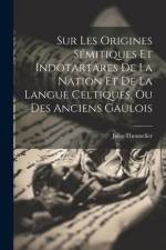 Sur Les Origines Sémitiques Et Indotartares De La Nation Et De La Langue Celtiques, Ou Des Anciens Gaulois af Jules Thonnelier
