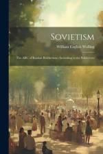 Sovietism; the ABC of Russian Bolshevism--according to the Bolshevists af William English Walling