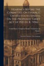 Hearings Before the Committee On Finance, United States Senate, On the Proposed Tariff Act of 1921 (H. R. 7456) ...: American Valuation; Dyes Embargo af United States Congress Senate Comm